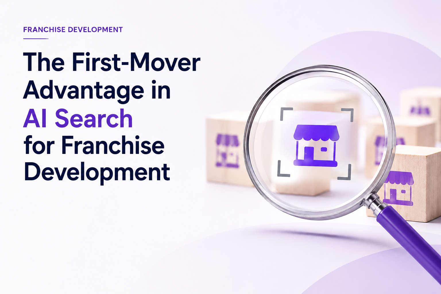 Illustration for “The First-Mover Advantage in AI Search for Franchise Development,” showing a magnifying glass highlighting one franchise storefront among multiple franchise locations. The image represents how AI-powered search can help prospective franchisees discover, evaluate and shortlist franchise brands earlier in the research process.